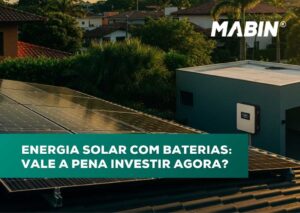 Energia solar com baterias: vale a pena investir agora