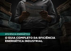 Eficiência energética industrial: guia completo